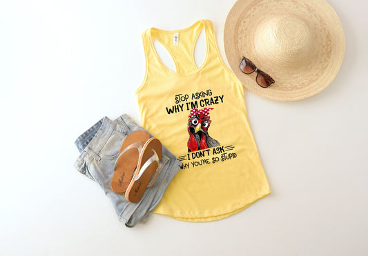 Stop Asking Why I'm Crazy I Don't Ask Why You Are Stupid Tank Top, Funny Saying Tank, Chicken Gifts, Egg Humor Shirts