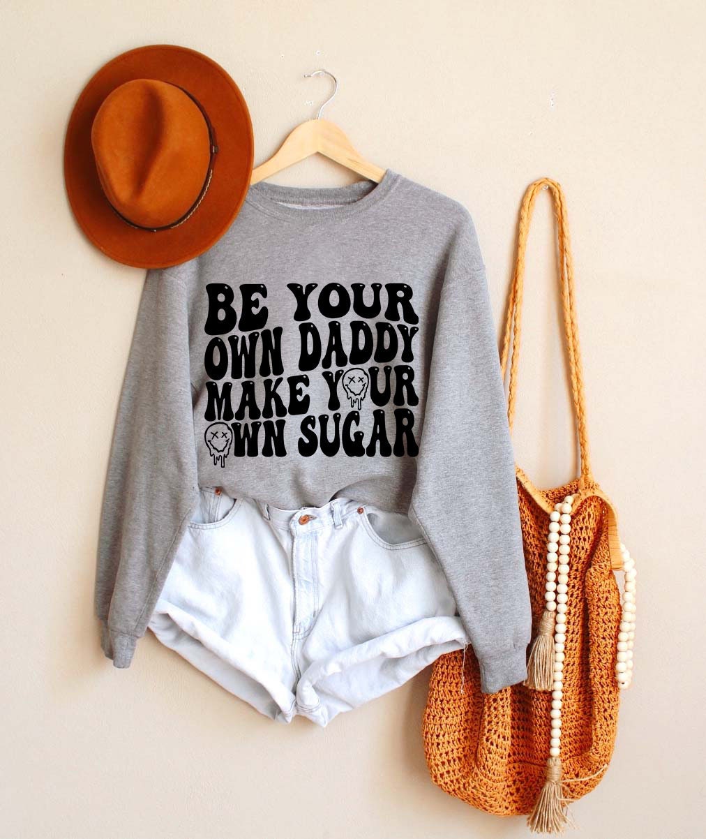 Be Your Own Daddy Make Your Own Sugar Sweatshirt,Sugar Daddy Shirt,Motivational Shirt,Good Vibes Shirt,Positive Vibes Tee,Motivational Tee