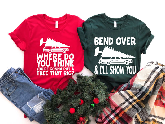 Christmas Vacation Couples Shirts, Where Do You Think You're Going To Put A Tree That Big, Bend Over And I'll Show You,Griswold Family Shirt